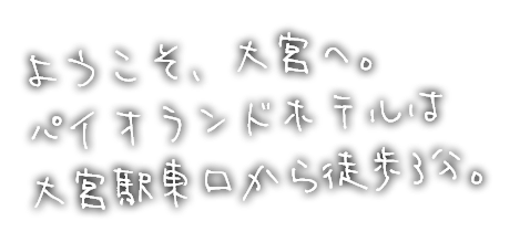 ようこそ大宮へ。パイオランドホテルは大宮駅東口から徒歩3分。